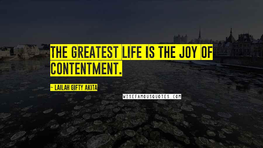 Lailah Gifty Akita Quotes: The greatest life is the joy of contentment.