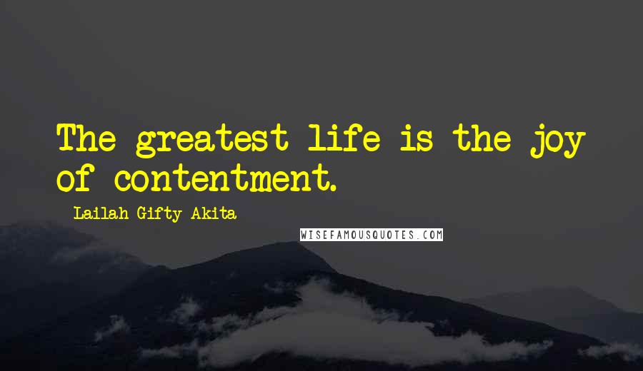 Lailah Gifty Akita Quotes: The greatest life is the joy of contentment.