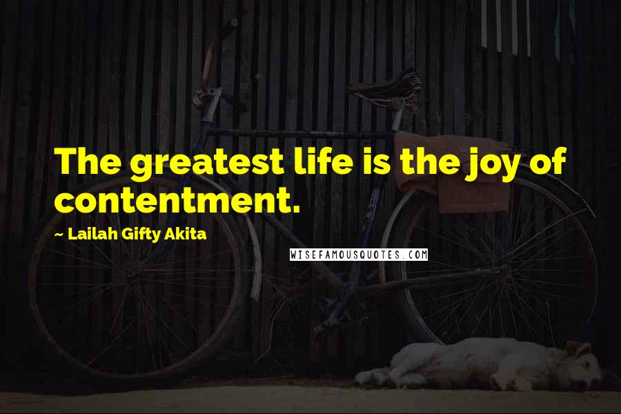 Lailah Gifty Akita Quotes: The greatest life is the joy of contentment.