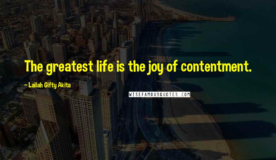 Lailah Gifty Akita Quotes: The greatest life is the joy of contentment.