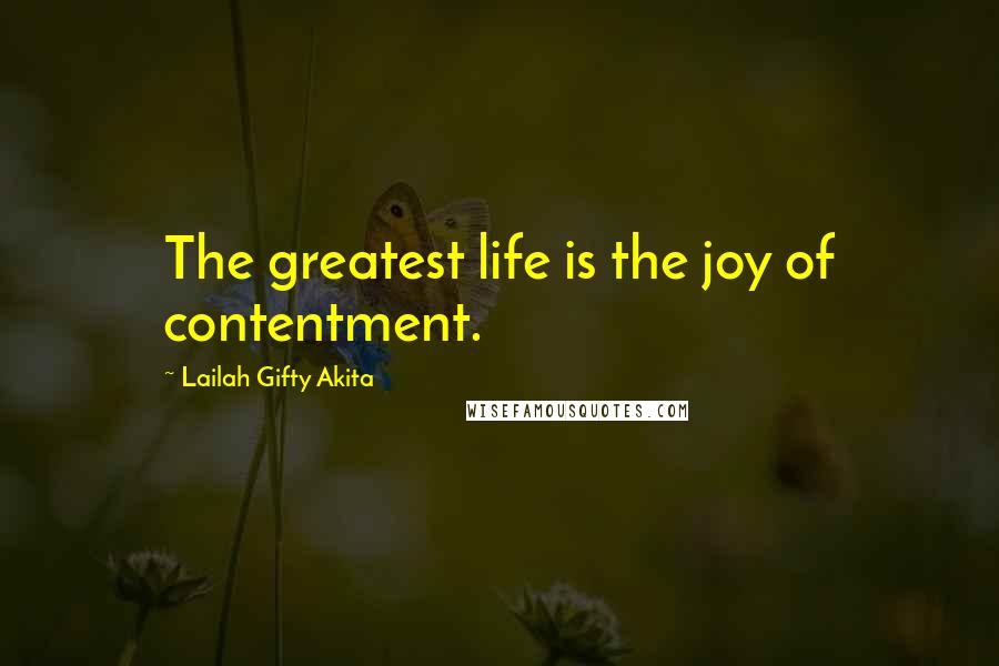 Lailah Gifty Akita Quotes: The greatest life is the joy of contentment.