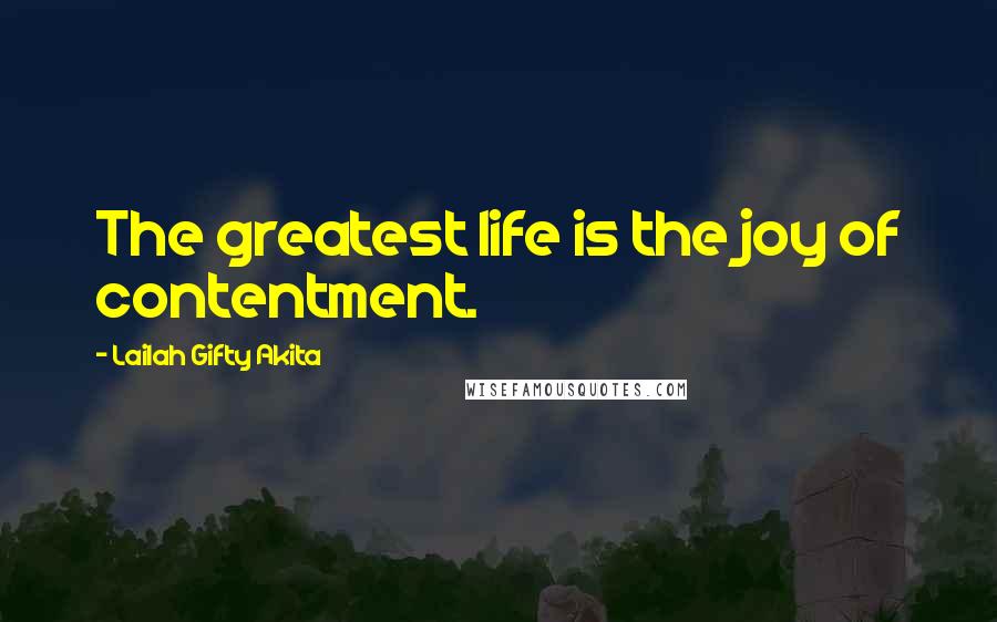 Lailah Gifty Akita Quotes: The greatest life is the joy of contentment.