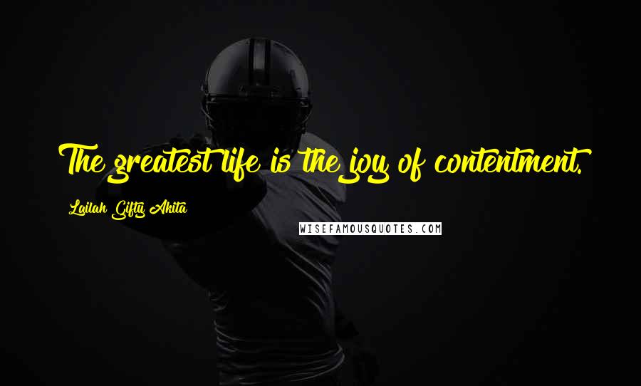 Lailah Gifty Akita Quotes: The greatest life is the joy of contentment.