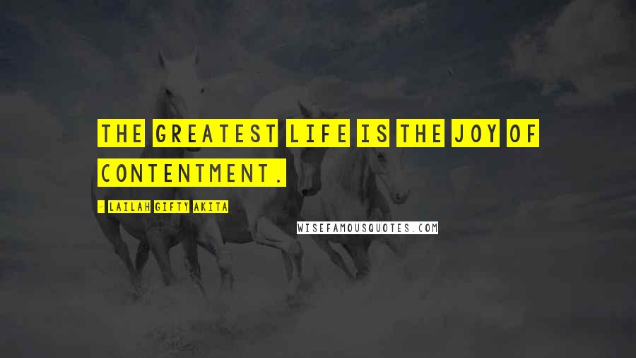 Lailah Gifty Akita Quotes: The greatest life is the joy of contentment.