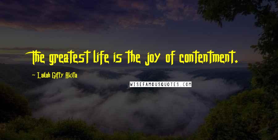 Lailah Gifty Akita Quotes: The greatest life is the joy of contentment.