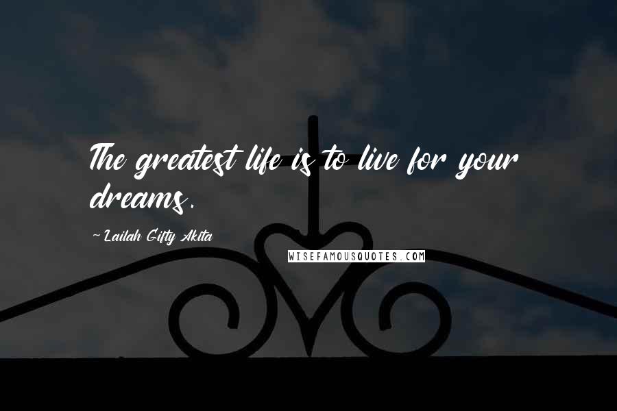 Lailah Gifty Akita Quotes: The greatest life is to live for your dreams.