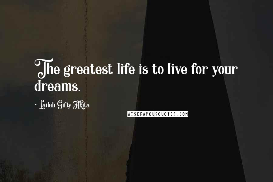 Lailah Gifty Akita Quotes: The greatest life is to live for your dreams.