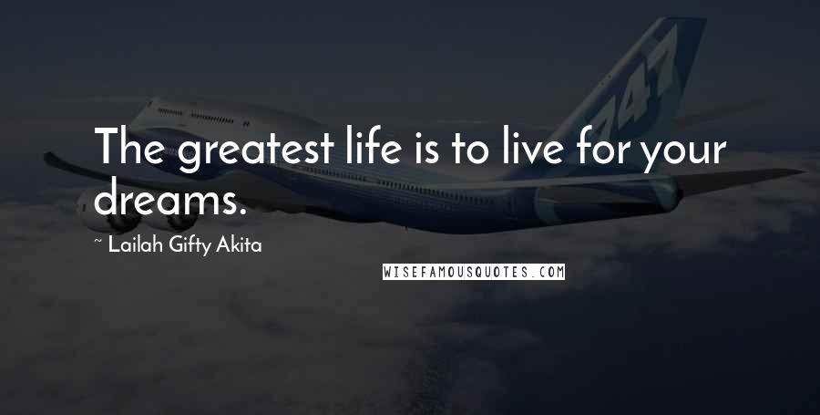 Lailah Gifty Akita Quotes: The greatest life is to live for your dreams.