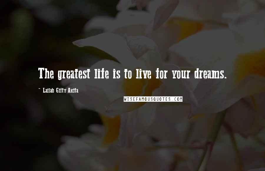 Lailah Gifty Akita Quotes: The greatest life is to live for your dreams.