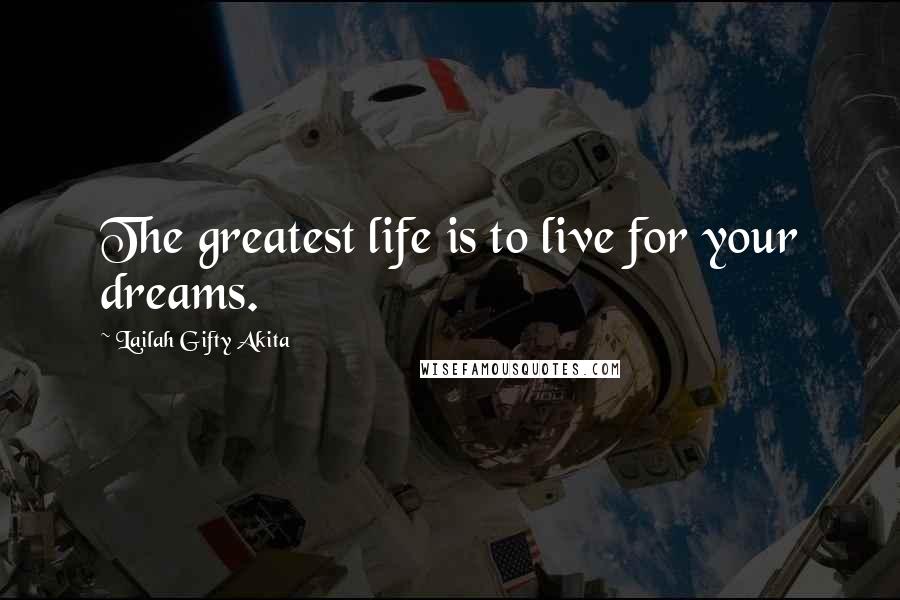 Lailah Gifty Akita Quotes: The greatest life is to live for your dreams.