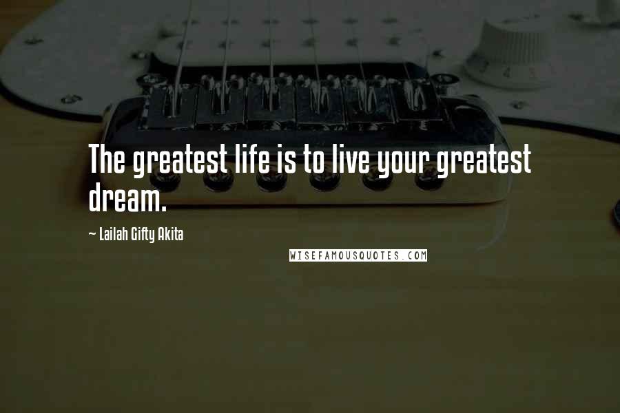 Lailah Gifty Akita Quotes: The greatest life is to live your greatest dream.