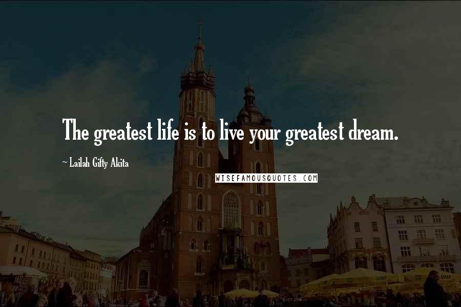 Lailah Gifty Akita Quotes: The greatest life is to live your greatest dream.