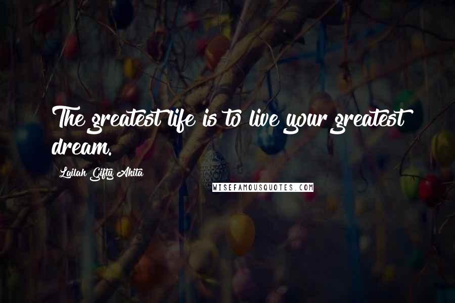 Lailah Gifty Akita Quotes: The greatest life is to live your greatest dream.