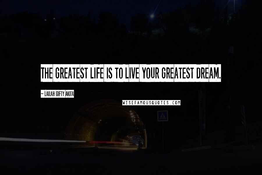 Lailah Gifty Akita Quotes: The greatest life is to live your greatest dream.