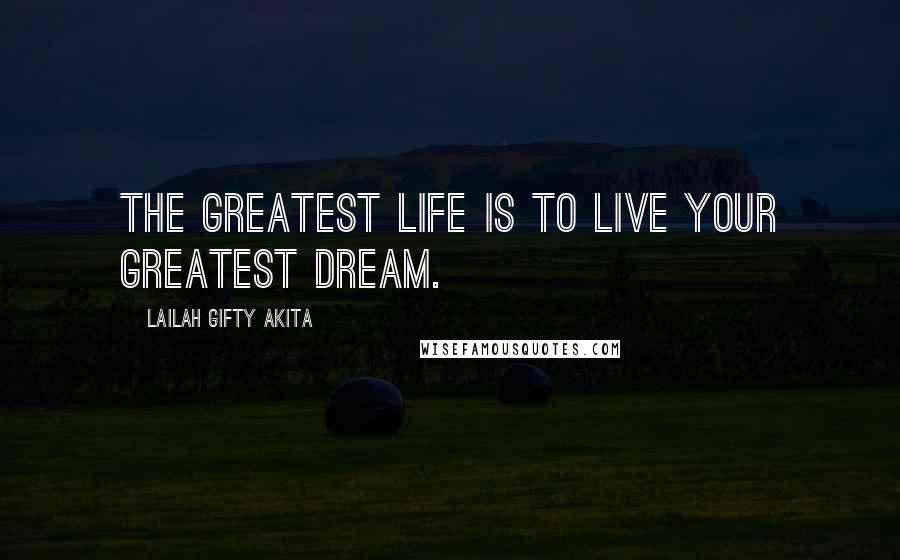 Lailah Gifty Akita Quotes: The greatest life is to live your greatest dream.