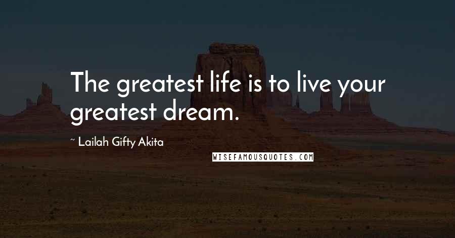 Lailah Gifty Akita Quotes: The greatest life is to live your greatest dream.