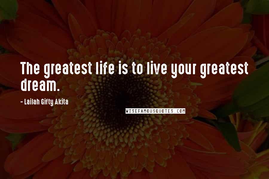 Lailah Gifty Akita Quotes: The greatest life is to live your greatest dream.