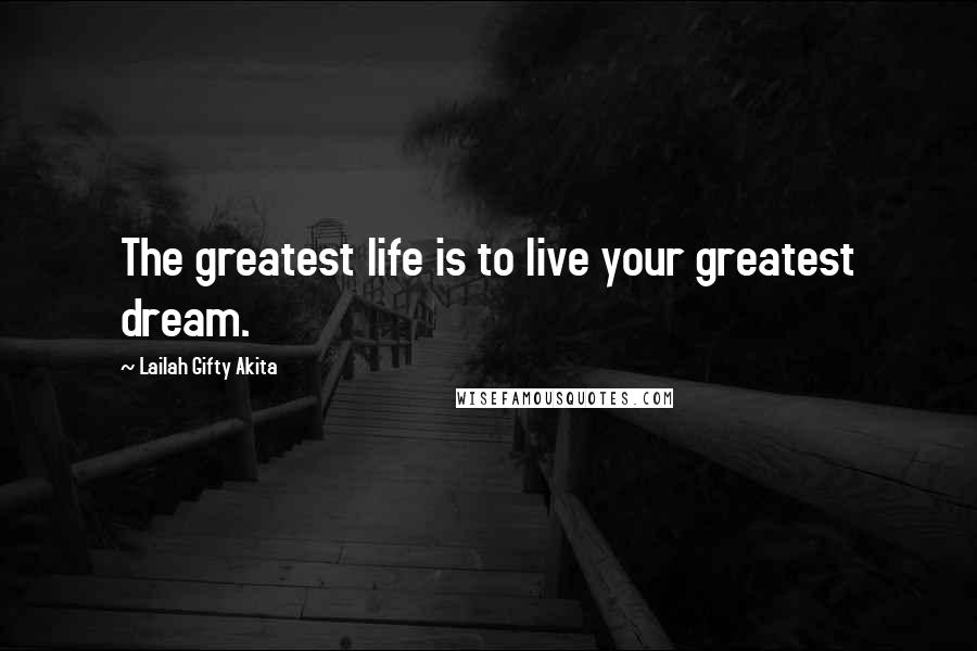Lailah Gifty Akita Quotes: The greatest life is to live your greatest dream.
