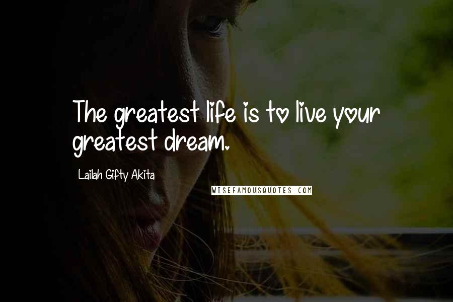 Lailah Gifty Akita Quotes: The greatest life is to live your greatest dream.