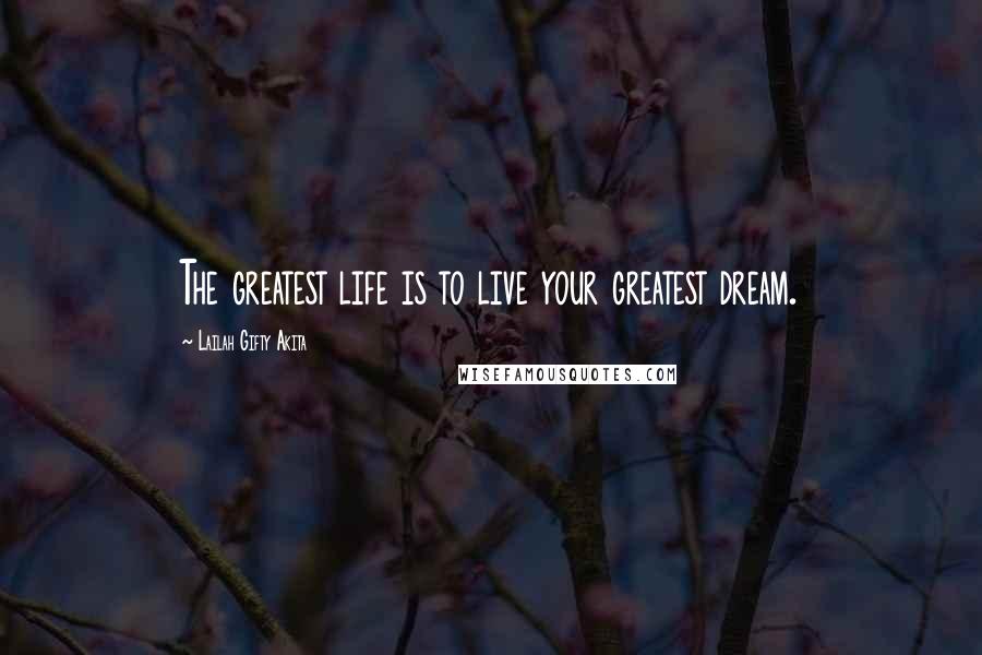 Lailah Gifty Akita Quotes: The greatest life is to live your greatest dream.
