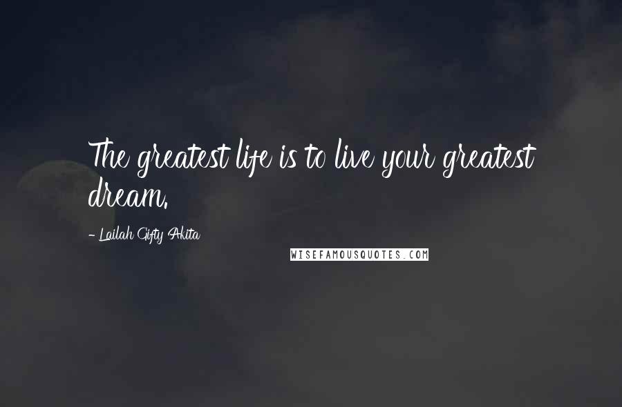 Lailah Gifty Akita Quotes: The greatest life is to live your greatest dream.