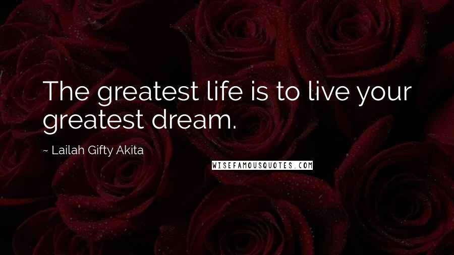 Lailah Gifty Akita Quotes: The greatest life is to live your greatest dream.