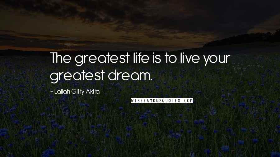 Lailah Gifty Akita Quotes: The greatest life is to live your greatest dream.