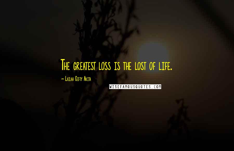 Lailah Gifty Akita Quotes: The greatest loss is the lost of life.