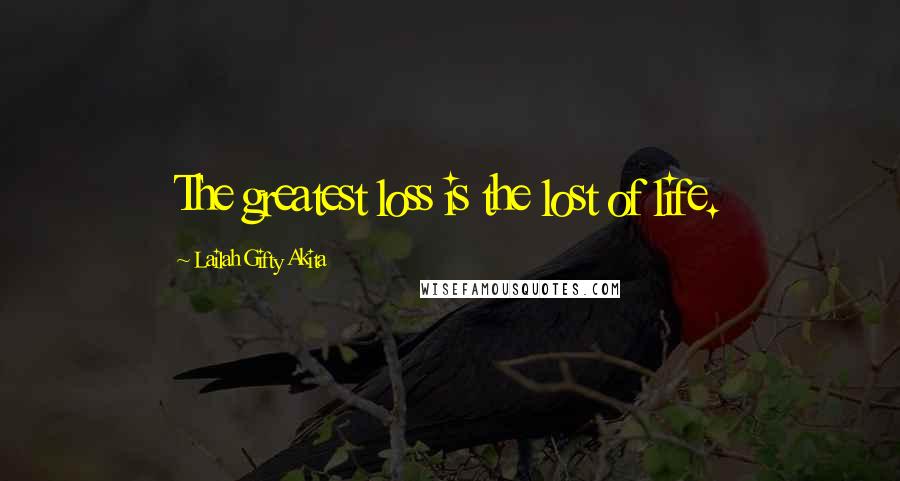 Lailah Gifty Akita Quotes: The greatest loss is the lost of life.