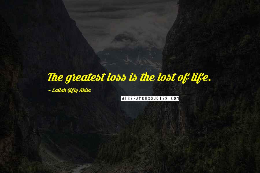 Lailah Gifty Akita Quotes: The greatest loss is the lost of life.