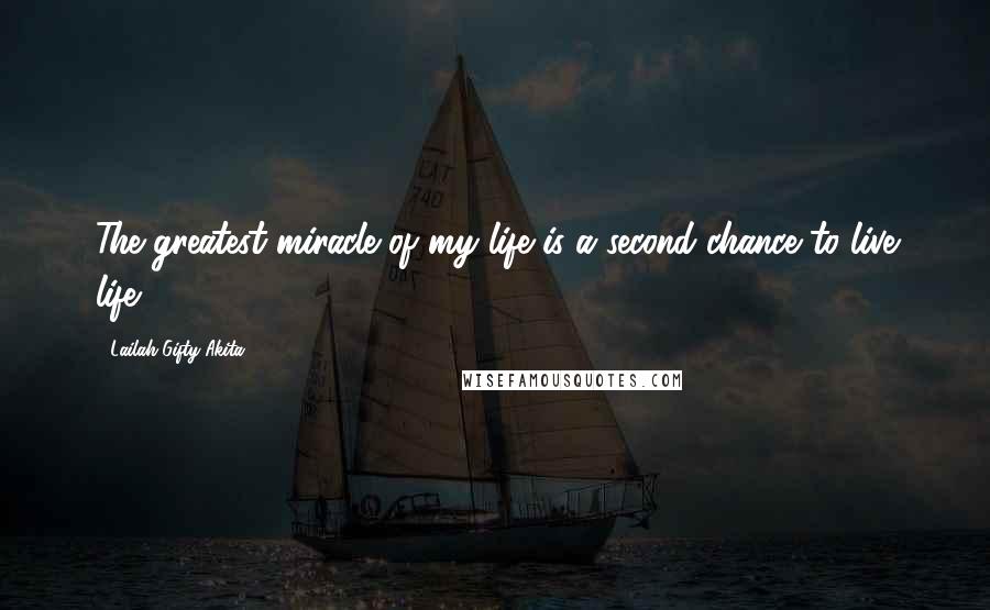 Lailah Gifty Akita Quotes: The greatest miracle of my life is a second chance to live life.