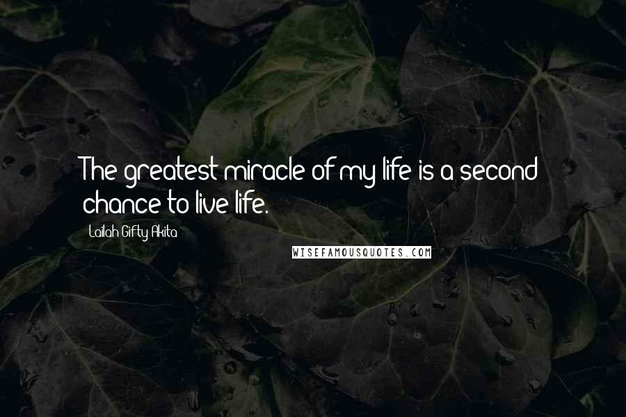 Lailah Gifty Akita Quotes: The greatest miracle of my life is a second chance to live life.