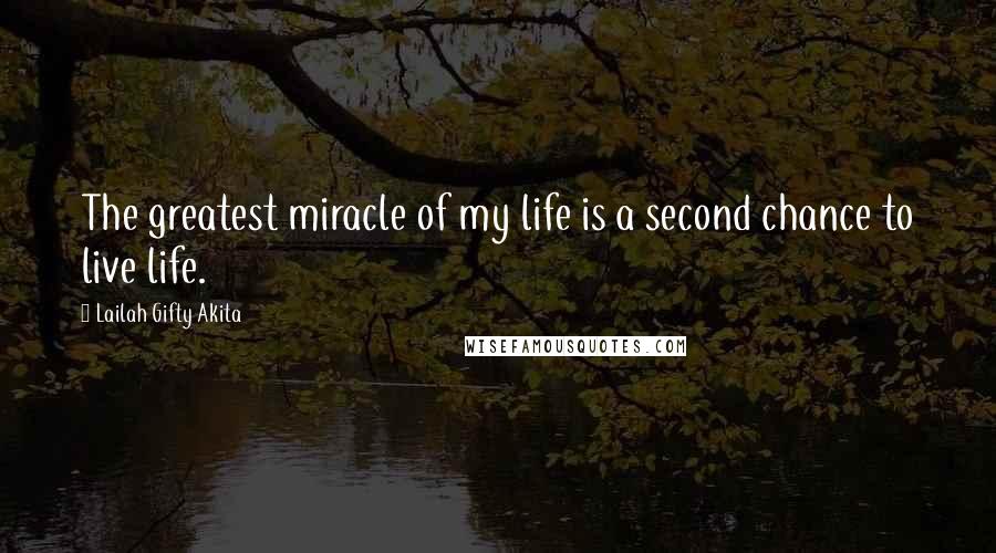 Lailah Gifty Akita Quotes: The greatest miracle of my life is a second chance to live life.