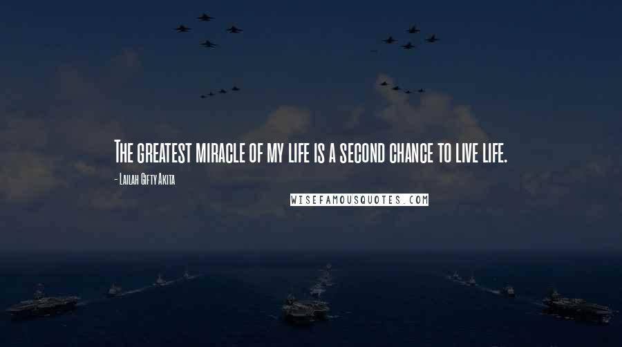 Lailah Gifty Akita Quotes: The greatest miracle of my life is a second chance to live life.