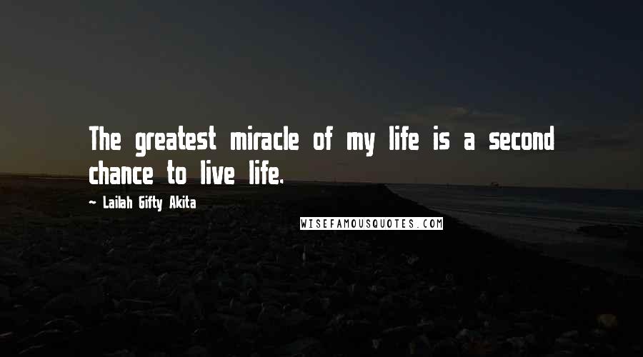 Lailah Gifty Akita Quotes: The greatest miracle of my life is a second chance to live life.