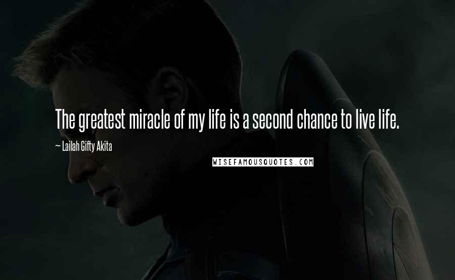 Lailah Gifty Akita Quotes: The greatest miracle of my life is a second chance to live life.