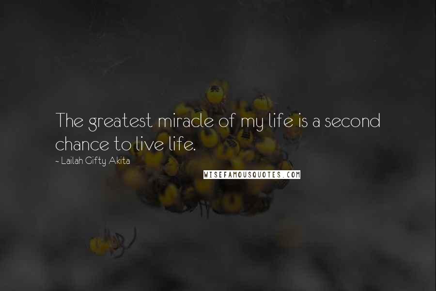 Lailah Gifty Akita Quotes: The greatest miracle of my life is a second chance to live life.