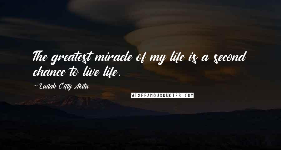 Lailah Gifty Akita Quotes: The greatest miracle of my life is a second chance to live life.