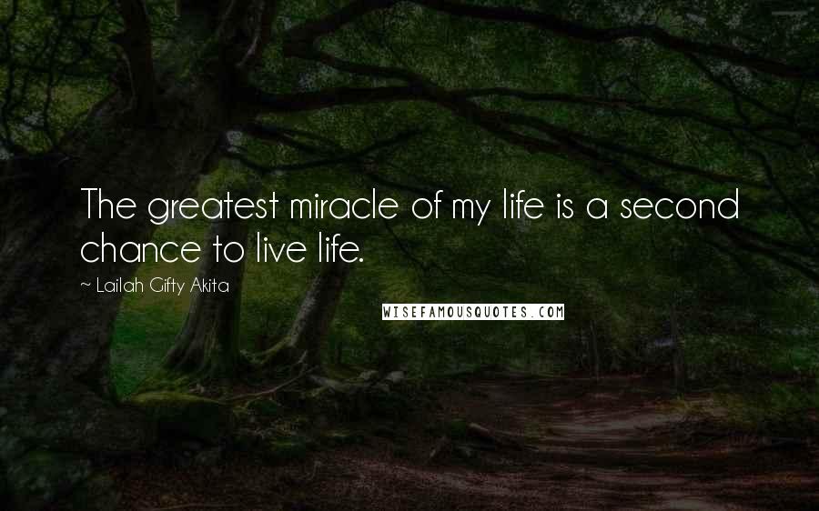 Lailah Gifty Akita Quotes: The greatest miracle of my life is a second chance to live life.