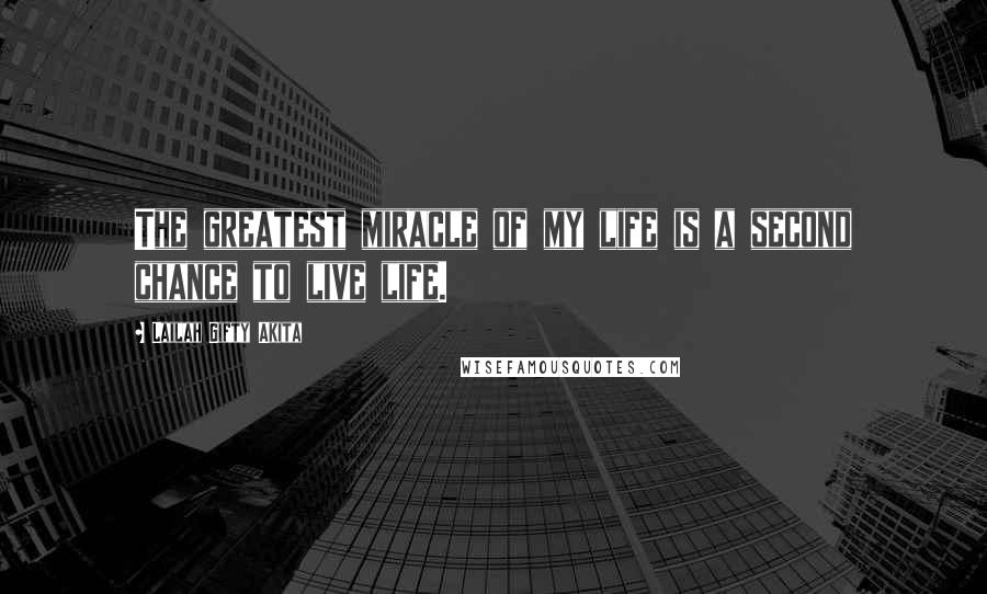 Lailah Gifty Akita Quotes: The greatest miracle of my life is a second chance to live life.