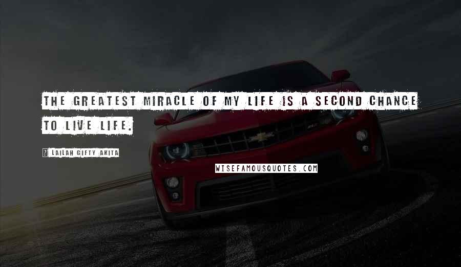 Lailah Gifty Akita Quotes: The greatest miracle of my life is a second chance to live life.