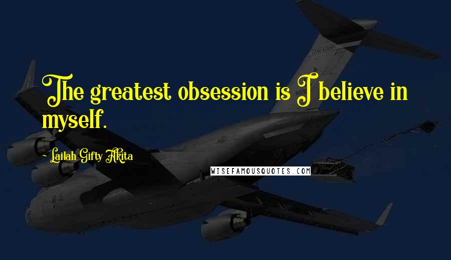 Lailah Gifty Akita Quotes: The greatest obsession is I believe in myself.