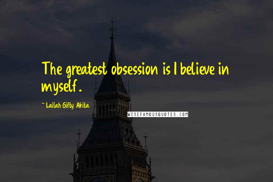 Lailah Gifty Akita Quotes: The greatest obsession is I believe in myself.