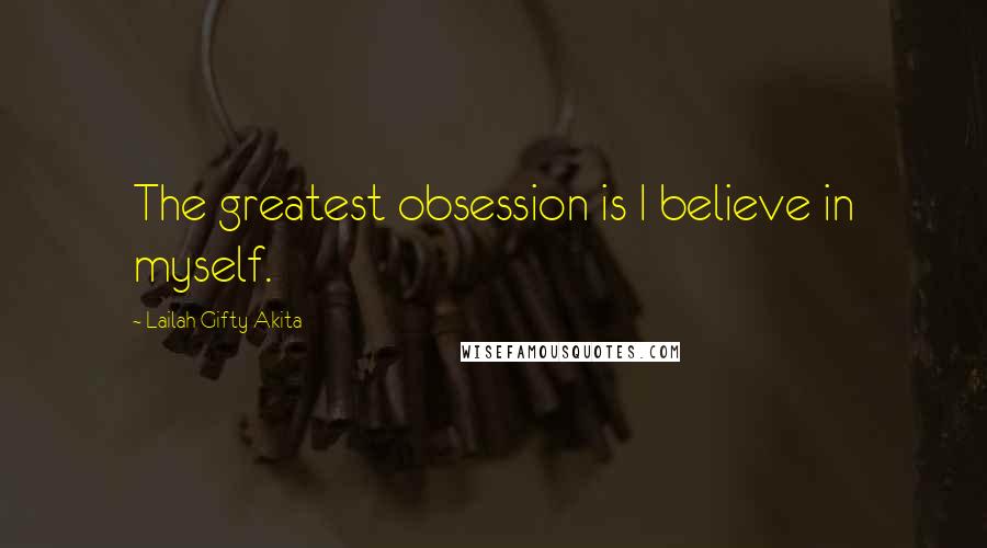 Lailah Gifty Akita Quotes: The greatest obsession is I believe in myself.