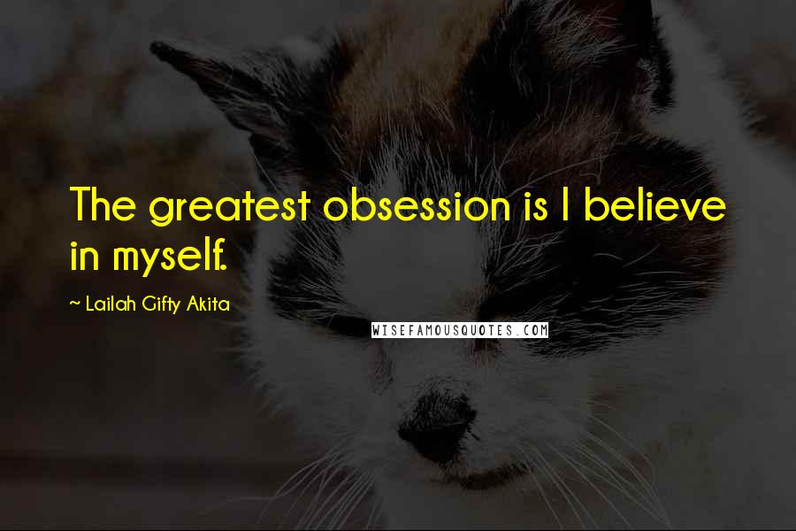 Lailah Gifty Akita Quotes: The greatest obsession is I believe in myself.