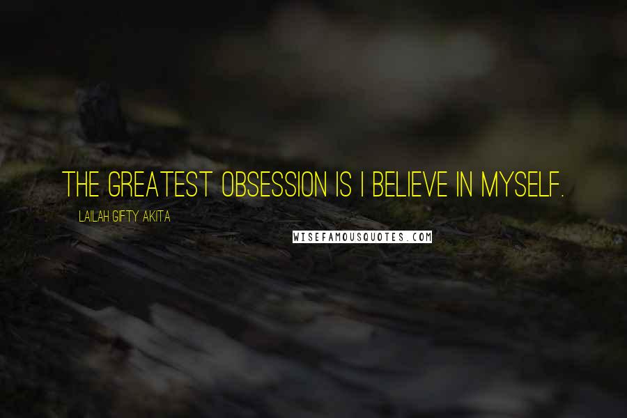 Lailah Gifty Akita Quotes: The greatest obsession is I believe in myself.