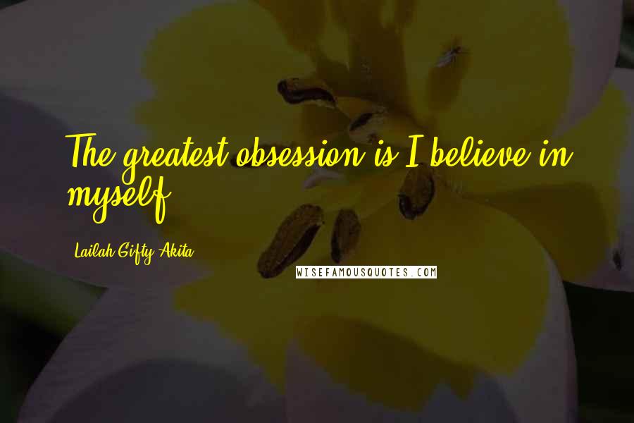 Lailah Gifty Akita Quotes: The greatest obsession is I believe in myself.