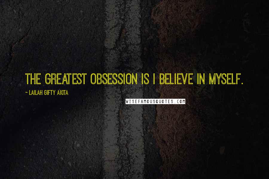 Lailah Gifty Akita Quotes: The greatest obsession is I believe in myself.