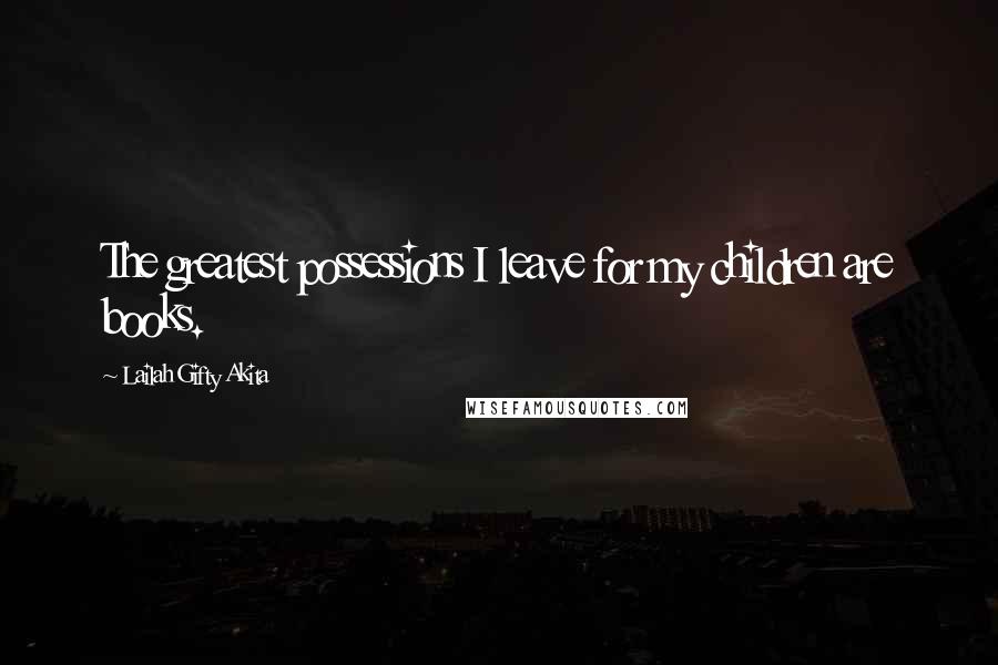 Lailah Gifty Akita Quotes: The greatest possessions I leave for my children are books.