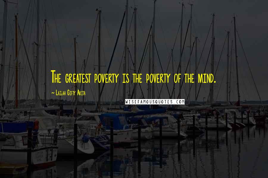 Lailah Gifty Akita Quotes: The greatest poverty is the poverty of the mind.